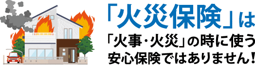 火災保険は安心保険ではない